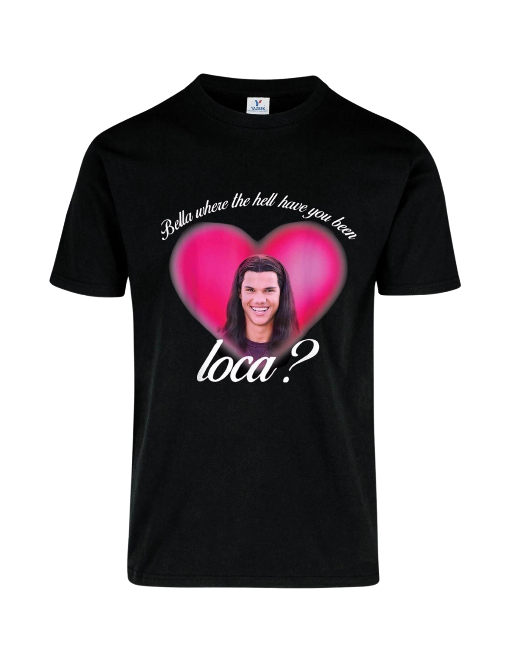 Camiseta Bella where the hell have you been loca?